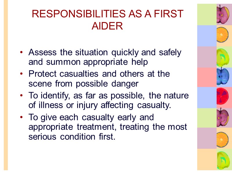 RESPONSIBILITIES AS A FIRST AIDER Assess the situation quickly and safely and summon appropriate